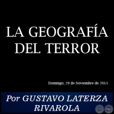  LA GEOGRAFA DEL TERROR - Por GUSTAVO LATERZA RIVAROLA - Domingo, 29 de Noviembre de 2015